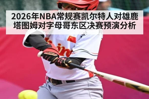 2026年NBA常规赛凯尔特人对雄鹿塔图姆对字母哥东区决赛预演分析